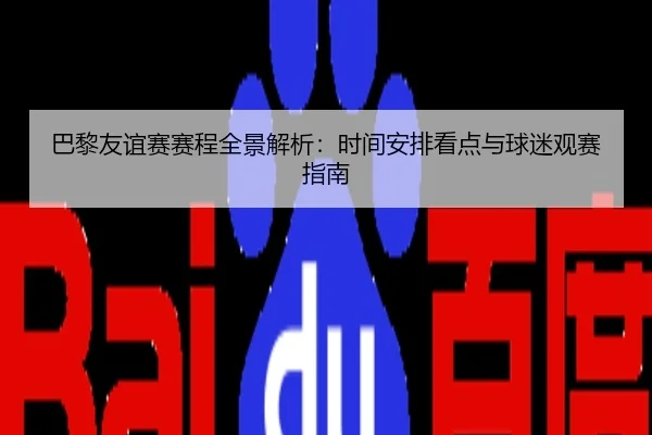 巴黎友谊赛赛程全景解析：时间安排看点与球迷观赛指南